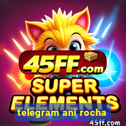 telegram ani rocha